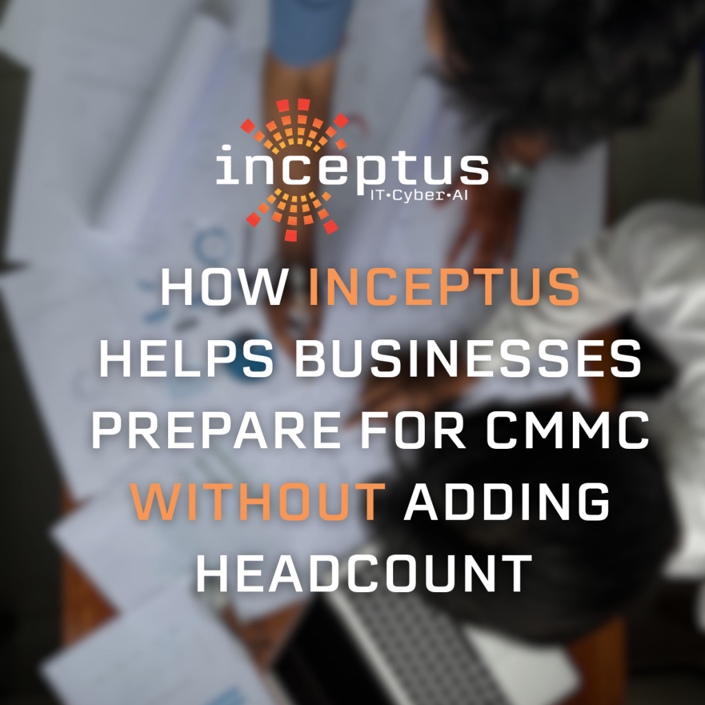 How Inceptus Helps Businesses Prepare for CMMC Without Adding Headcount